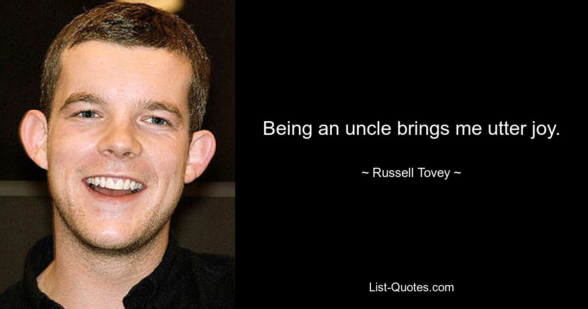 Being an uncle brings me utter joy. — © Russell Tovey