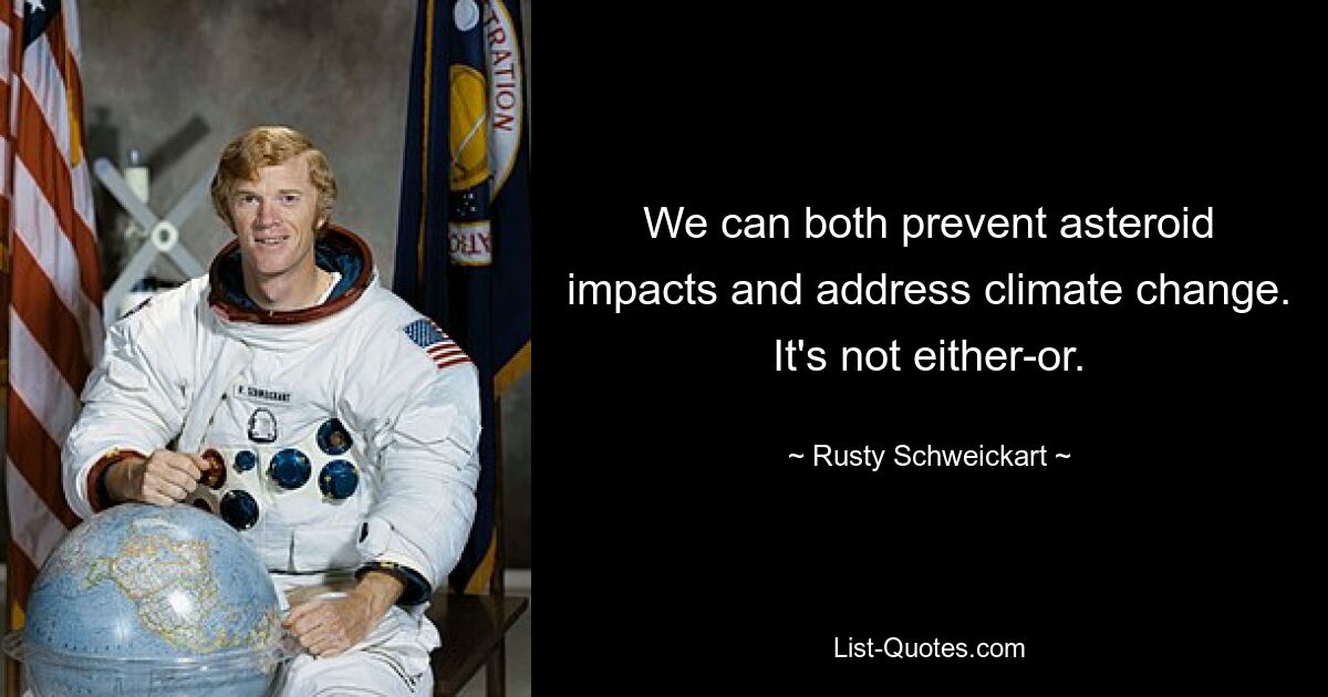 We can both prevent asteroid impacts and address climate change. It's not either-or. — © Rusty Schweickart