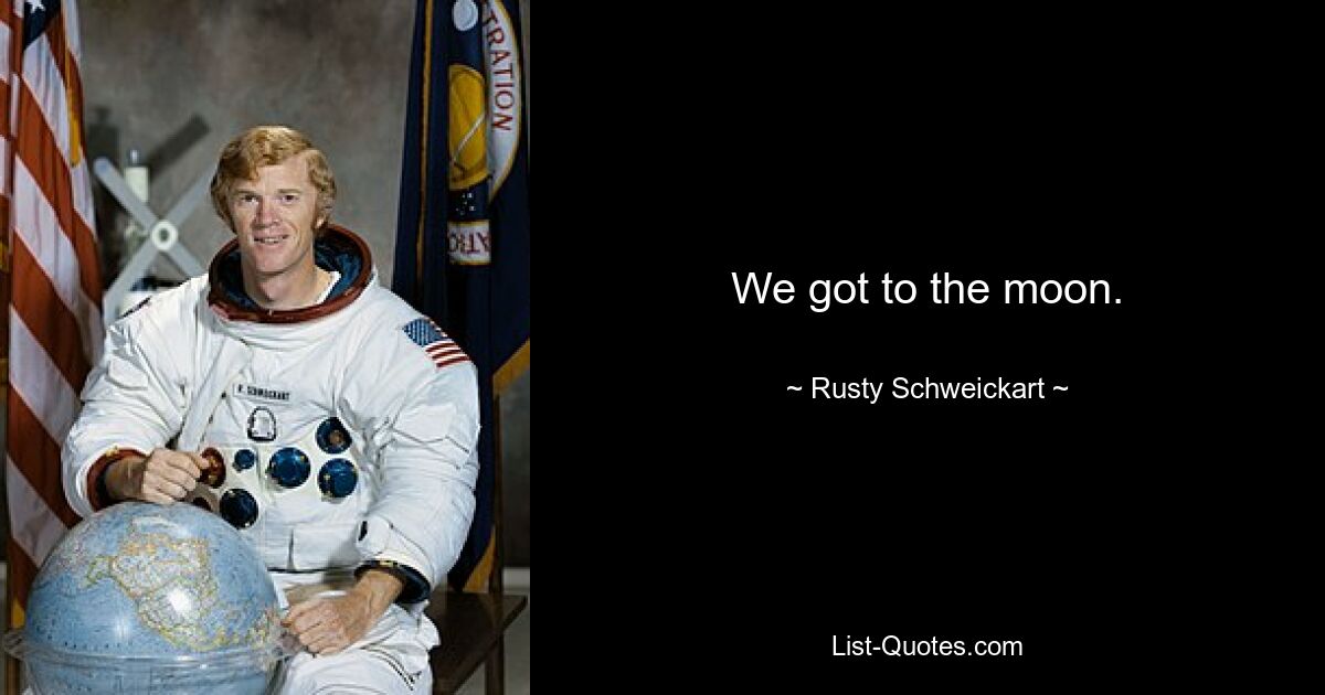 We got to the moon. — © Rusty Schweickart