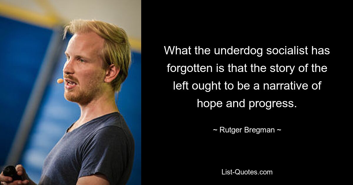 Что забыл социалист-аутсайдер, так это то, что история левых должна быть повествованием о надежде и прогрессе. — © Рутгер Брегман