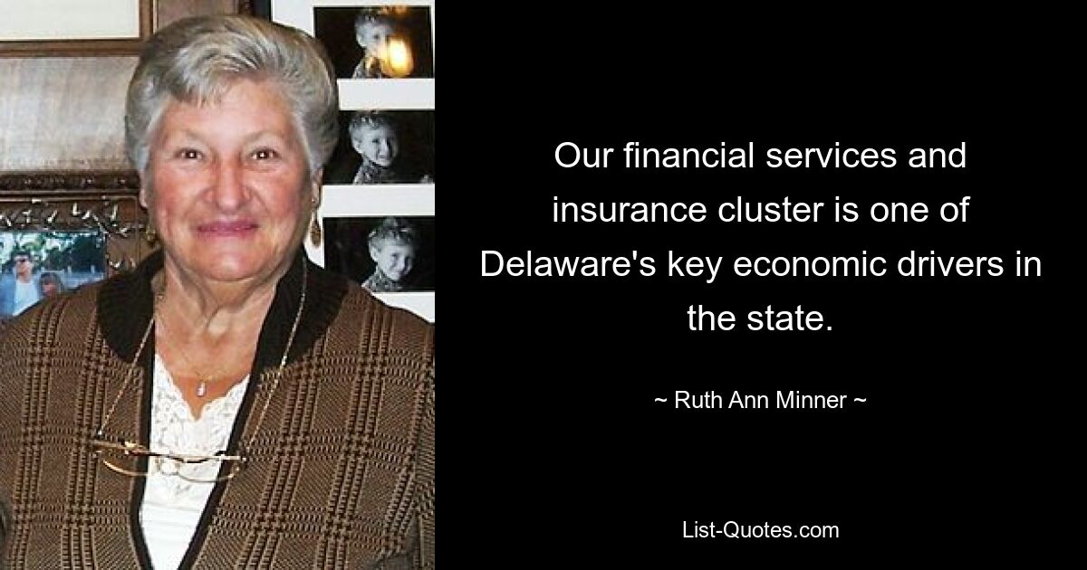 Our financial services and insurance cluster is one of Delaware's key economic drivers in the state. — © Ruth Ann Minner