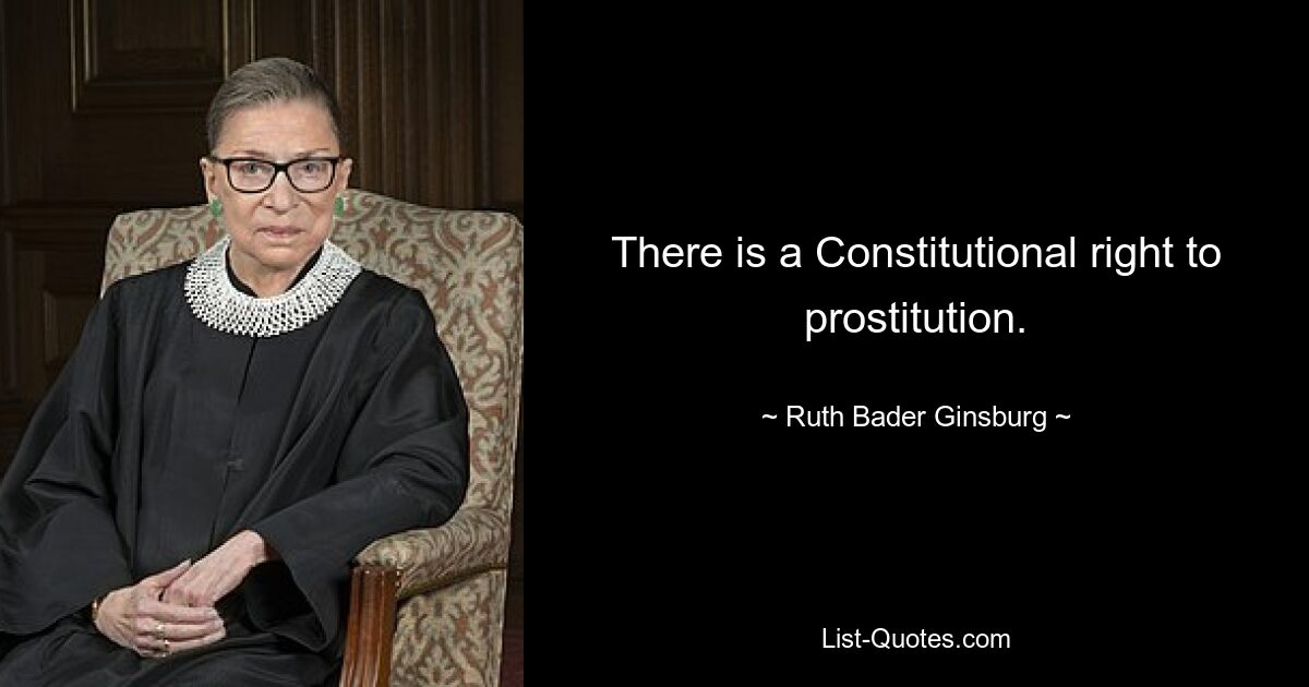 There is a Constitutional right to prostitution. — © Ruth Bader Ginsburg