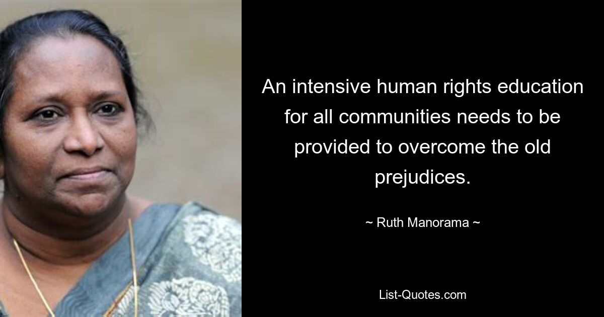 An intensive human rights education for all communities needs to be provided to overcome the old prejudices. — © Ruth Manorama