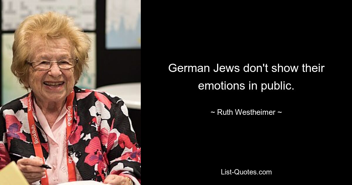 German Jews don't show their emotions in public. — © Ruth Westheimer