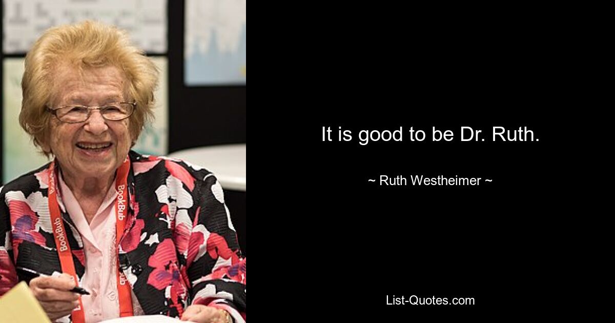 It is good to be Dr. Ruth. — © Ruth Westheimer