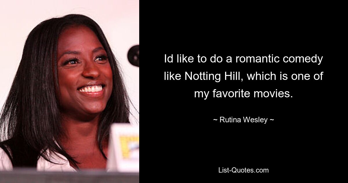 Id like to do a romantic comedy like Notting Hill, which is one of my favorite movies. — © Rutina Wesley