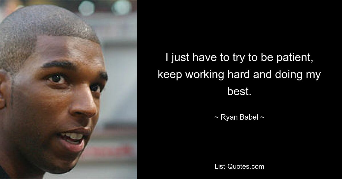 I just have to try to be patient, keep working hard and doing my best. — © Ryan Babel