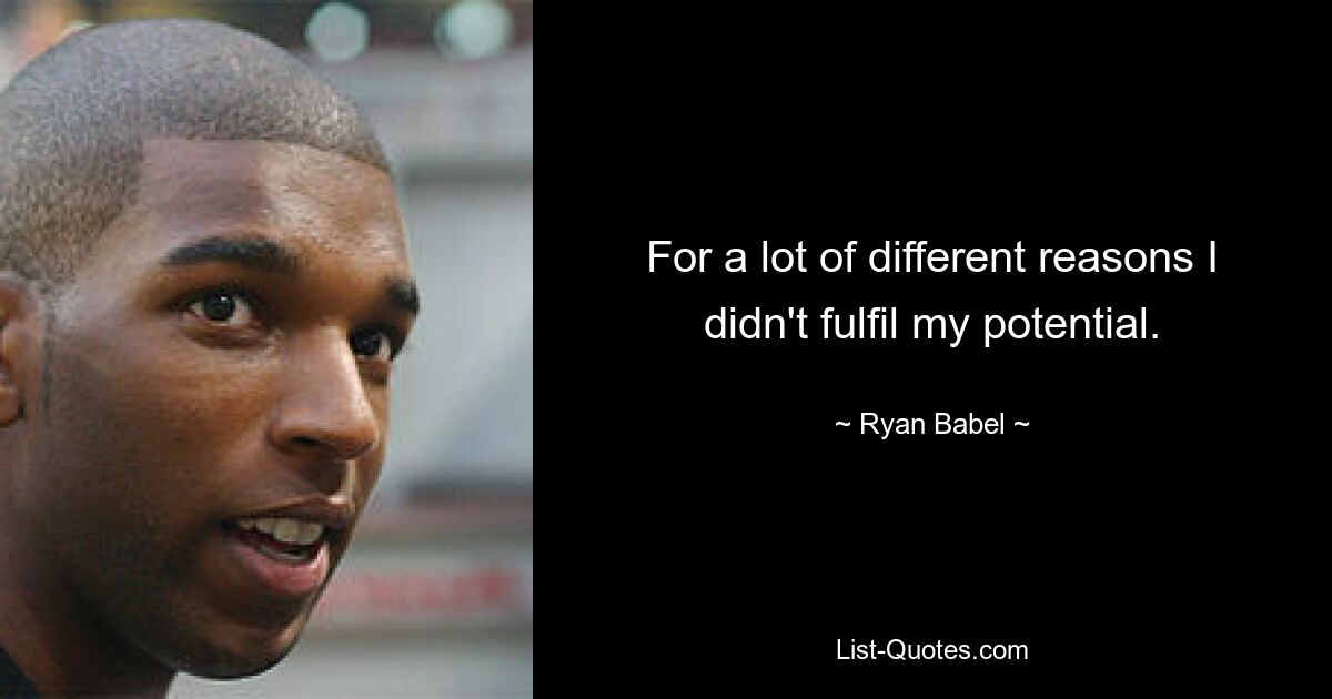 For a lot of different reasons I didn't fulfil my potential. — © Ryan Babel