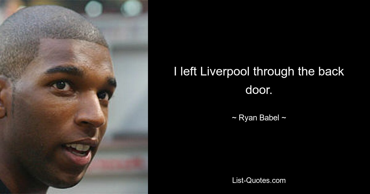 I left Liverpool through the back door. — © Ryan Babel