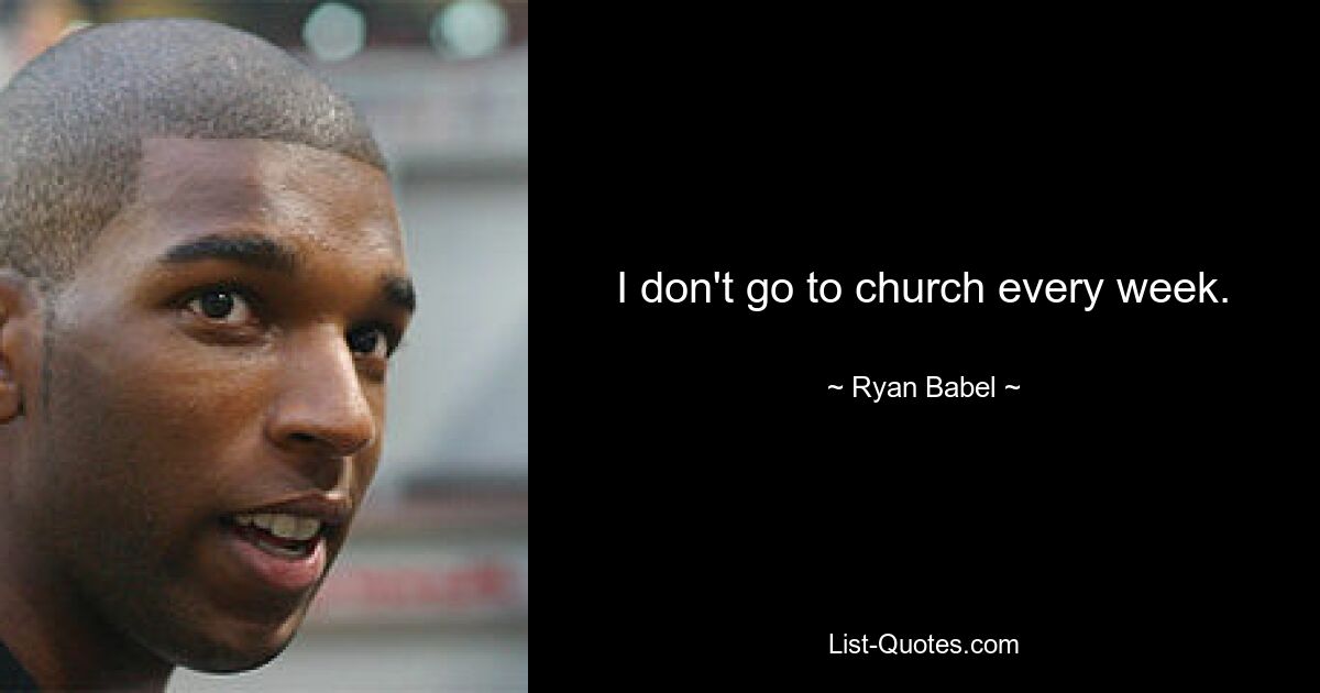 I don't go to church every week. — © Ryan Babel