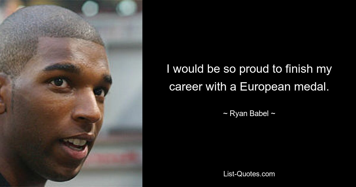 I would be so proud to finish my career with a European medal. — © Ryan Babel