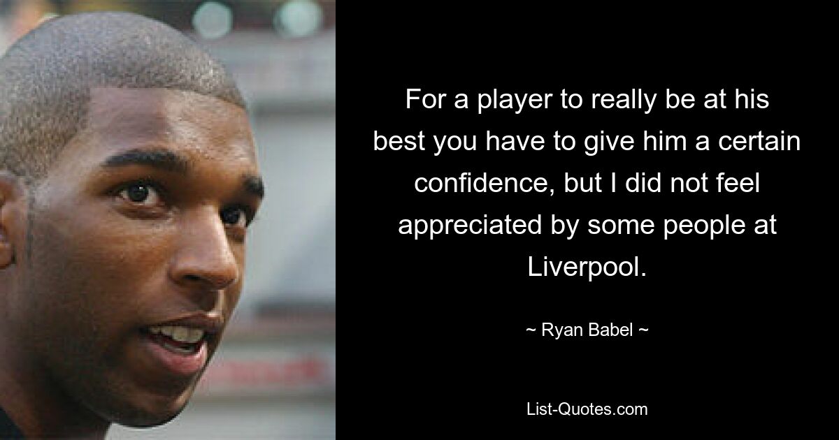 For a player to really be at his best you have to give him a certain confidence, but I did not feel appreciated by some people at Liverpool. — © Ryan Babel