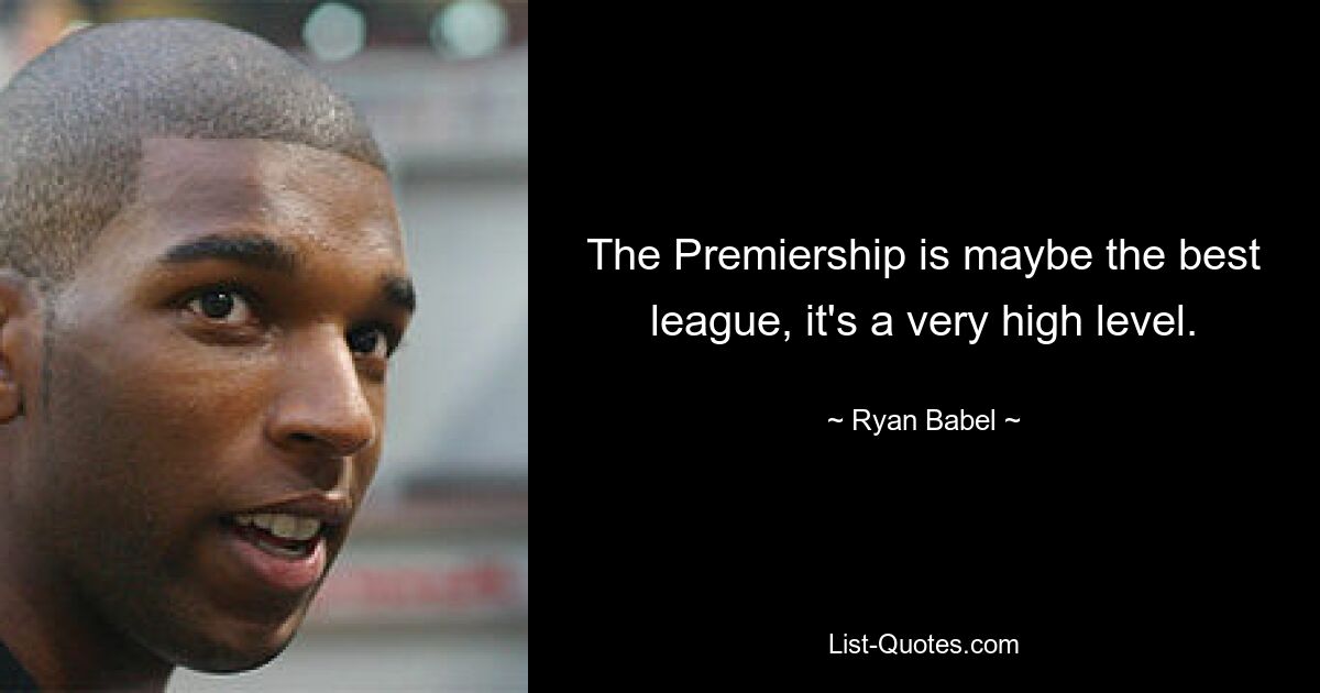 The Premiership is maybe the best league, it's a very high level. — © Ryan Babel