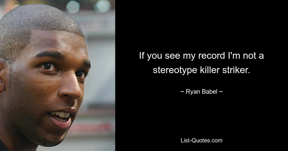 If you see my record I'm not a stereotype killer striker. — © Ryan Babel