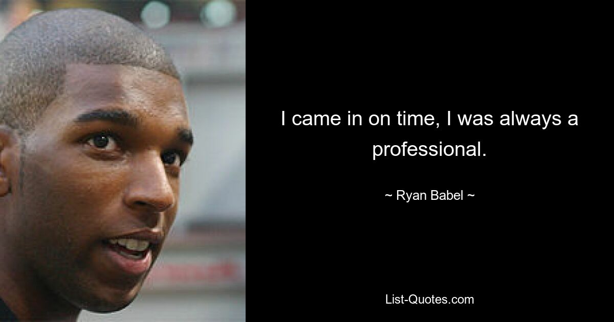 I came in on time, I was always a professional. — © Ryan Babel