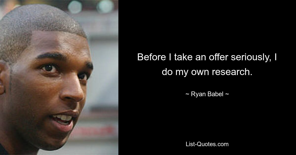 Before I take an offer seriously, I do my own research. — © Ryan Babel