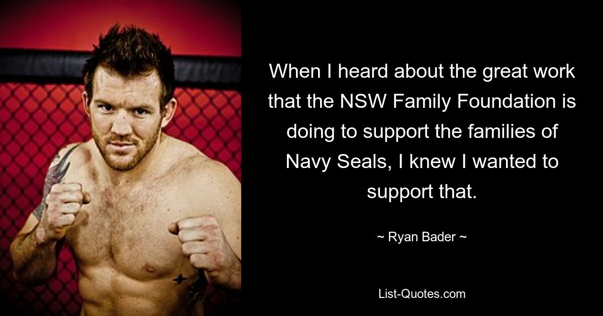 When I heard about the great work that the NSW Family Foundation is doing to support the families of Navy Seals, I knew I wanted to support that. — © Ryan Bader