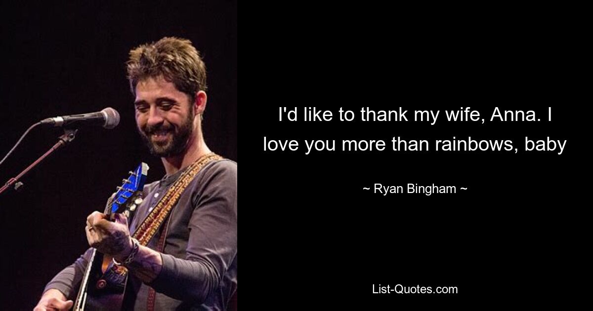 I'd like to thank my wife, Anna. I love you more than rainbows, baby — © Ryan Bingham