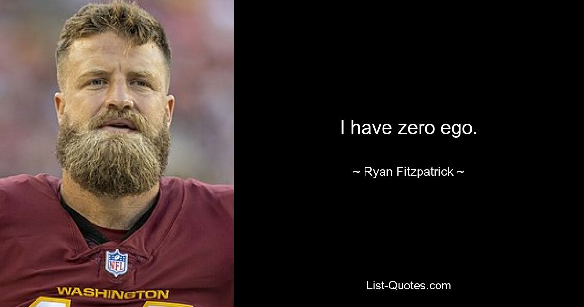 I have zero ego. — © Ryan Fitzpatrick