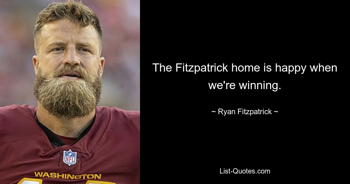 The Fitzpatrick home is happy when we're winning. — © Ryan Fitzpatrick