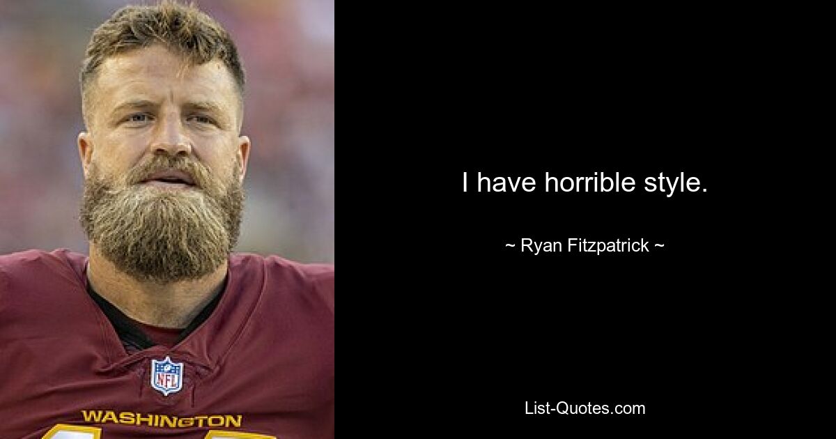 I have horrible style. — © Ryan Fitzpatrick