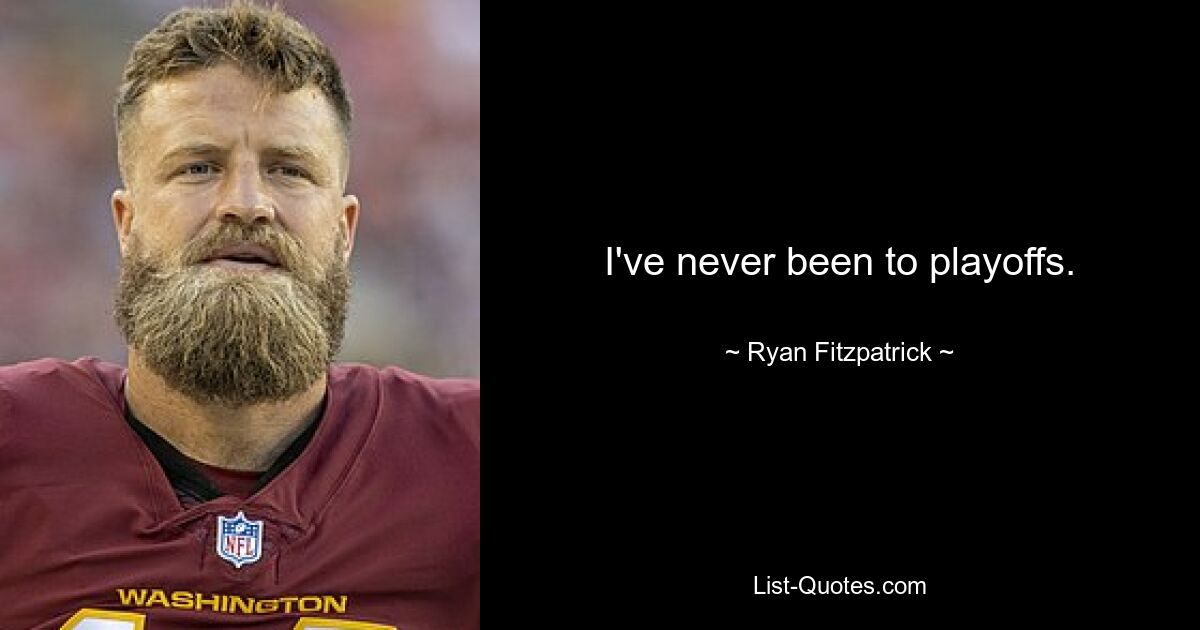 I've never been to playoffs. — © Ryan Fitzpatrick