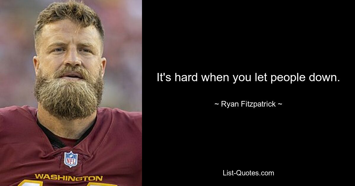 It's hard when you let people down. — © Ryan Fitzpatrick