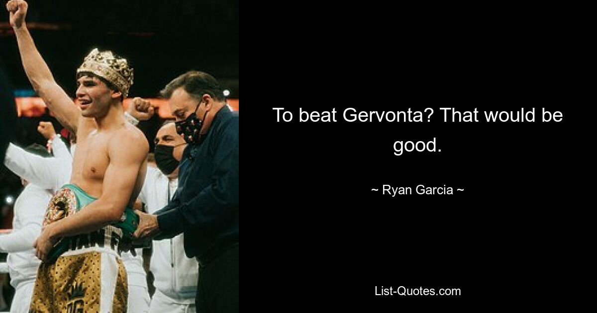 To beat Gervonta? That would be good. — © Ryan Garcia