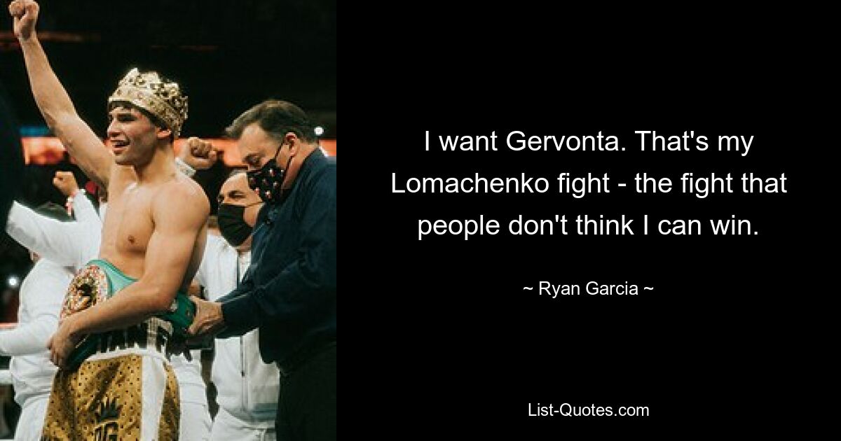 I want Gervonta. That's my Lomachenko fight - the fight that people don't think I can win. — © Ryan Garcia