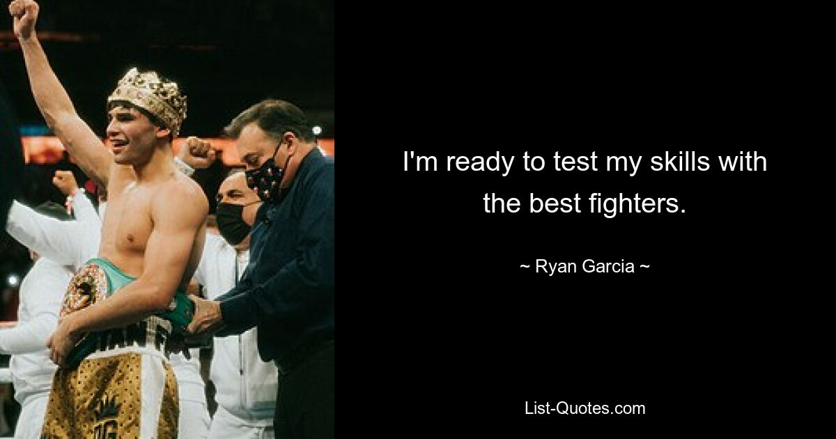 I'm ready to test my skills with the best fighters. — © Ryan Garcia