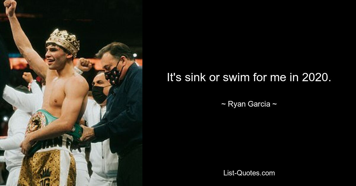 It's sink or swim for me in 2020. — © Ryan Garcia