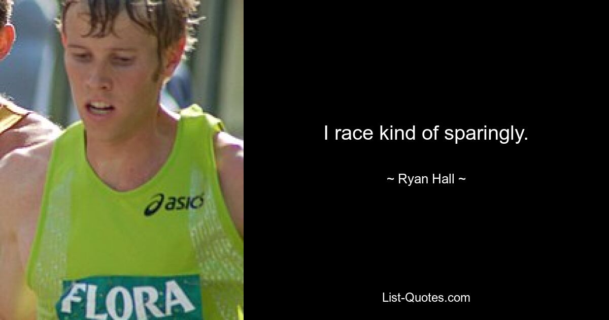 I race kind of sparingly. — © Ryan Hall