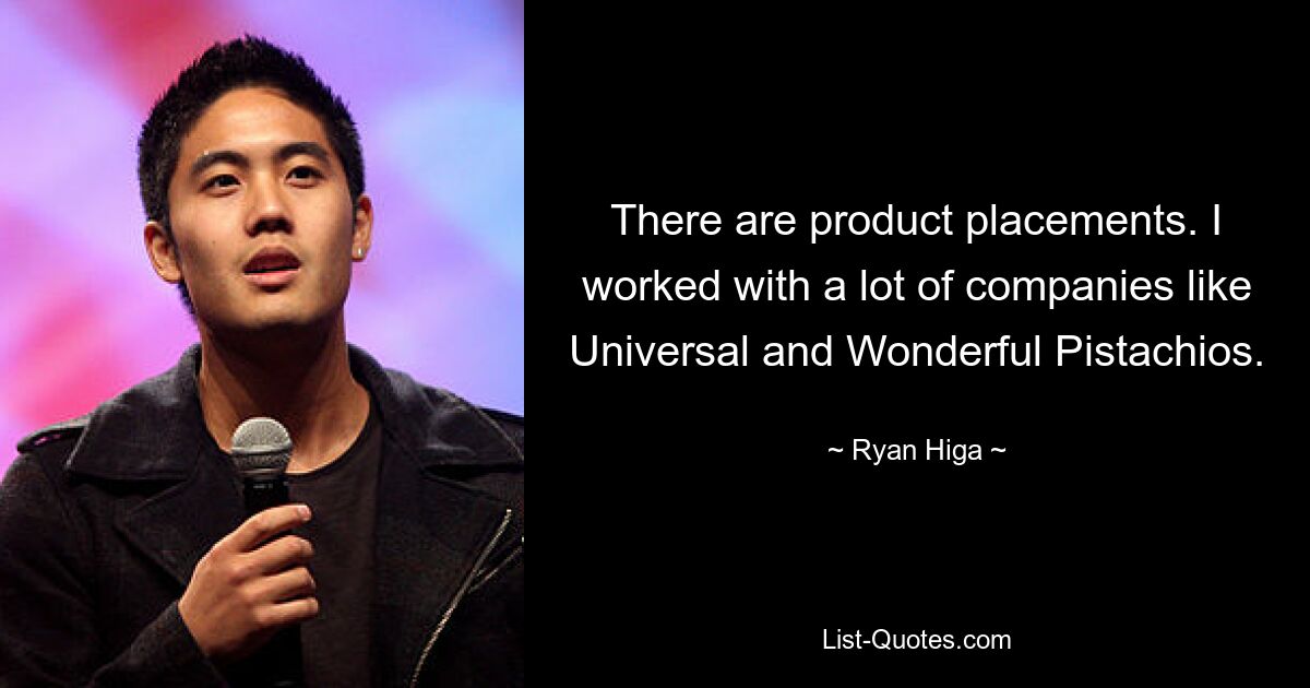 There are product placements. I worked with a lot of companies like Universal and Wonderful Pistachios. — © Ryan Higa