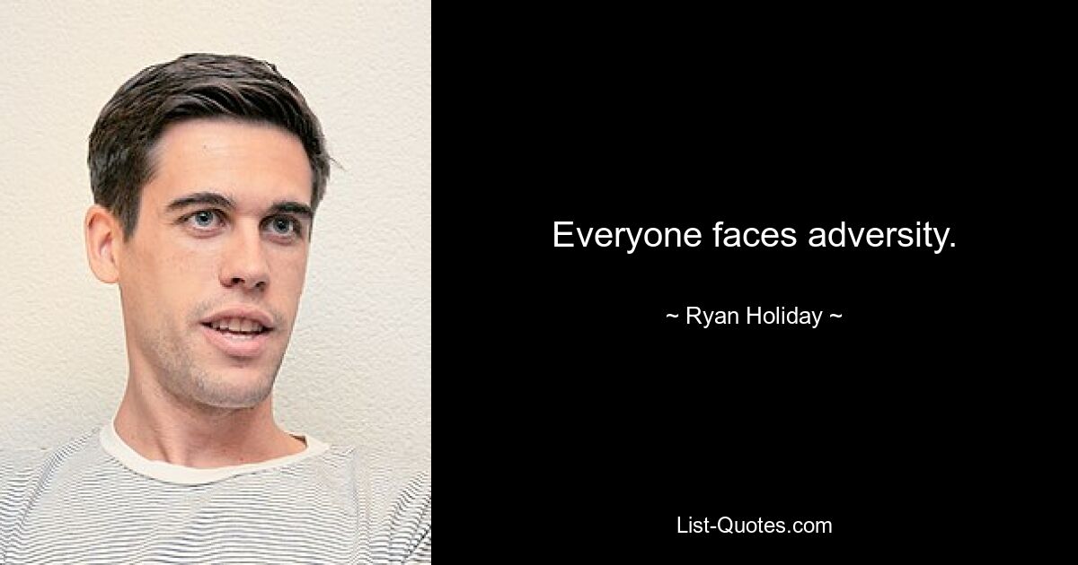 Everyone faces adversity. — © Ryan Holiday