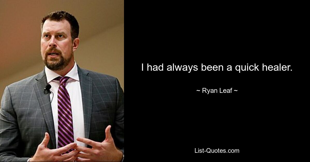 I had always been a quick healer. — © Ryan Leaf