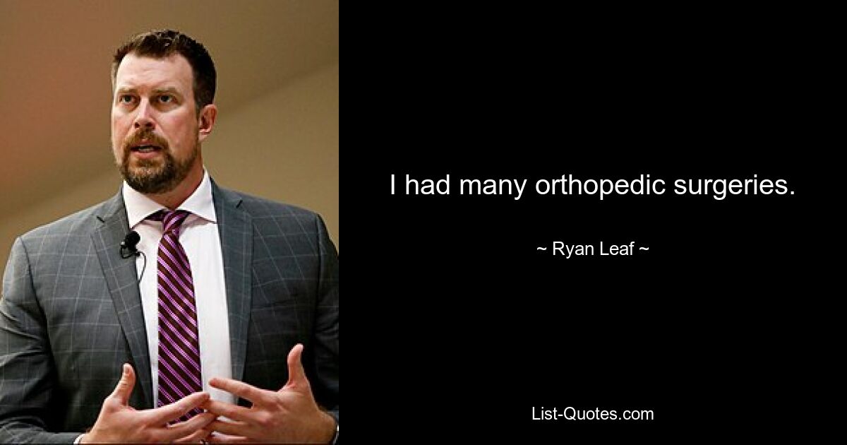 I had many orthopedic surgeries. — © Ryan Leaf