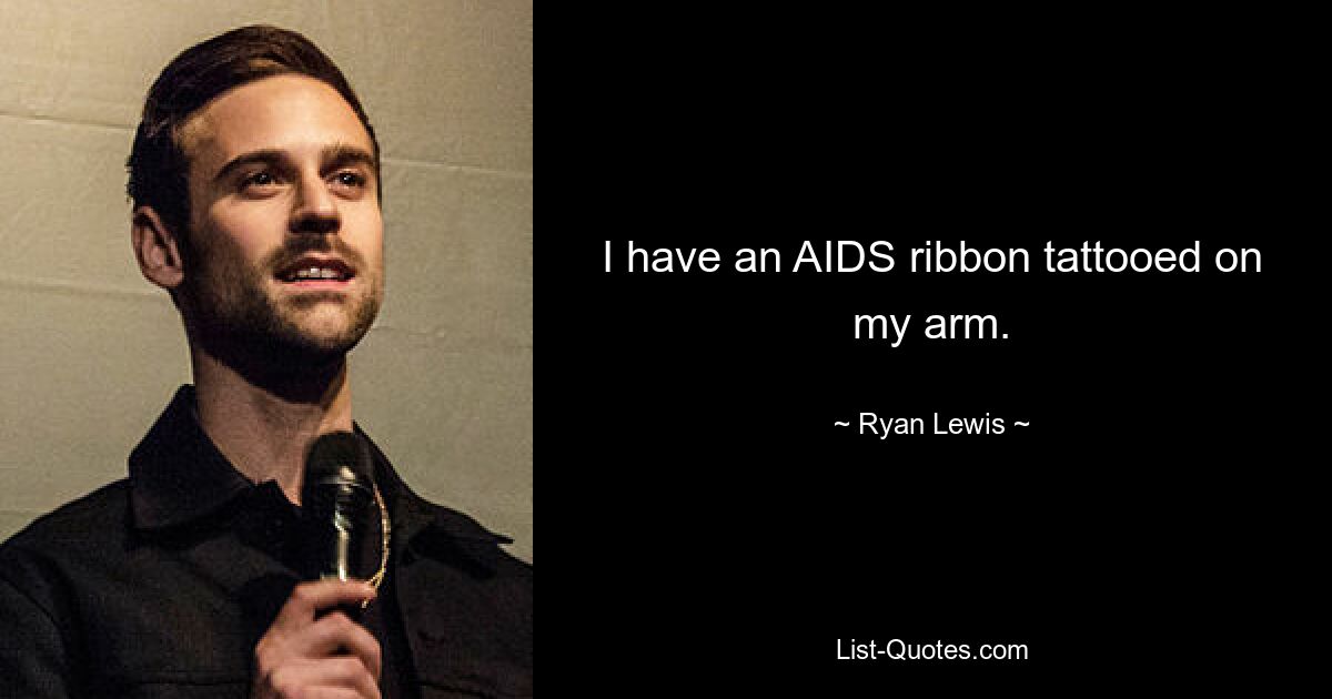 I have an AIDS ribbon tattooed on my arm. — © Ryan Lewis