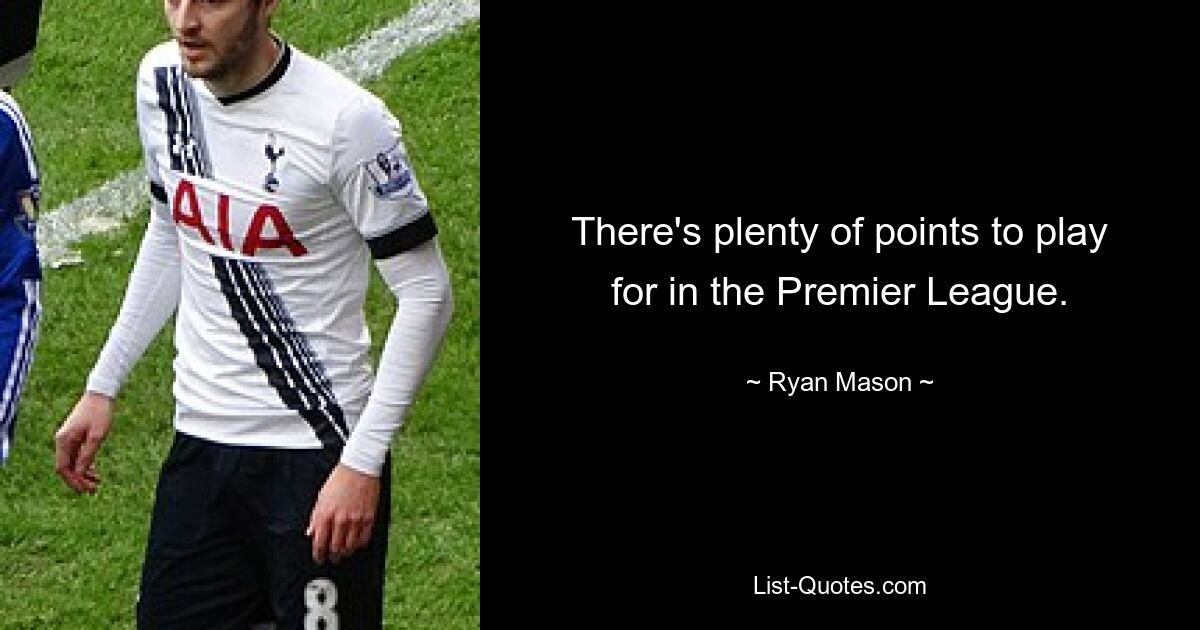 There's plenty of points to play for in the Premier League. — © Ryan Mason