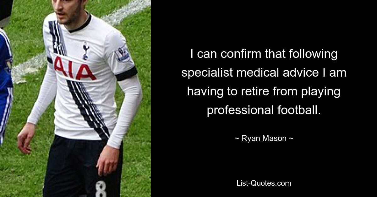 I can confirm that following specialist medical advice I am having to retire from playing professional football. — © Ryan Mason