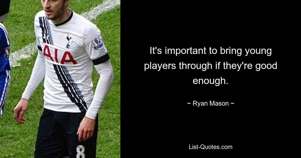 It's important to bring young players through if they're good enough. — © Ryan Mason