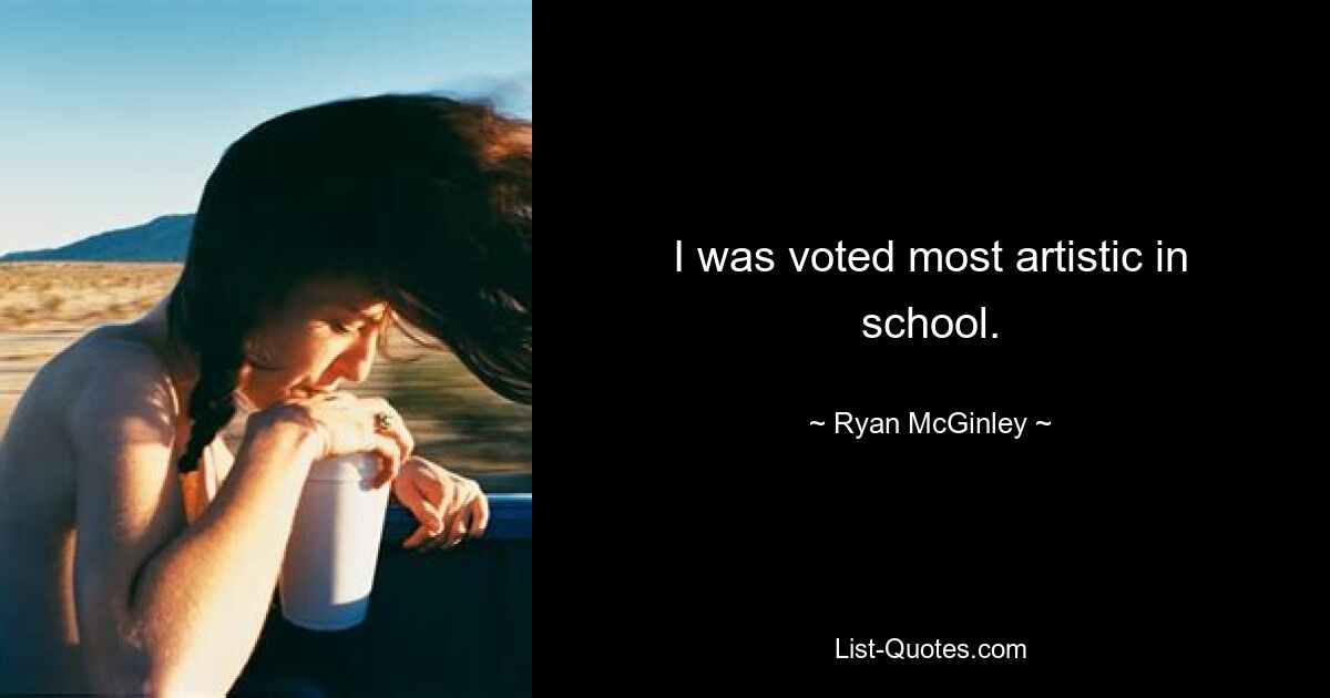 I was voted most artistic in school. — © Ryan McGinley