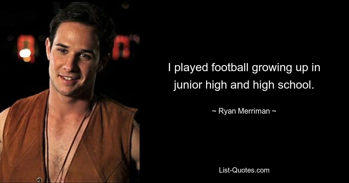 I played football growing up in junior high and high school. — © Ryan Merriman