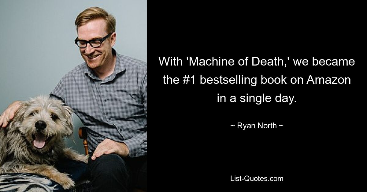 With 'Machine of Death,' we became the #1 bestselling book on Amazon in a single day. — © Ryan North