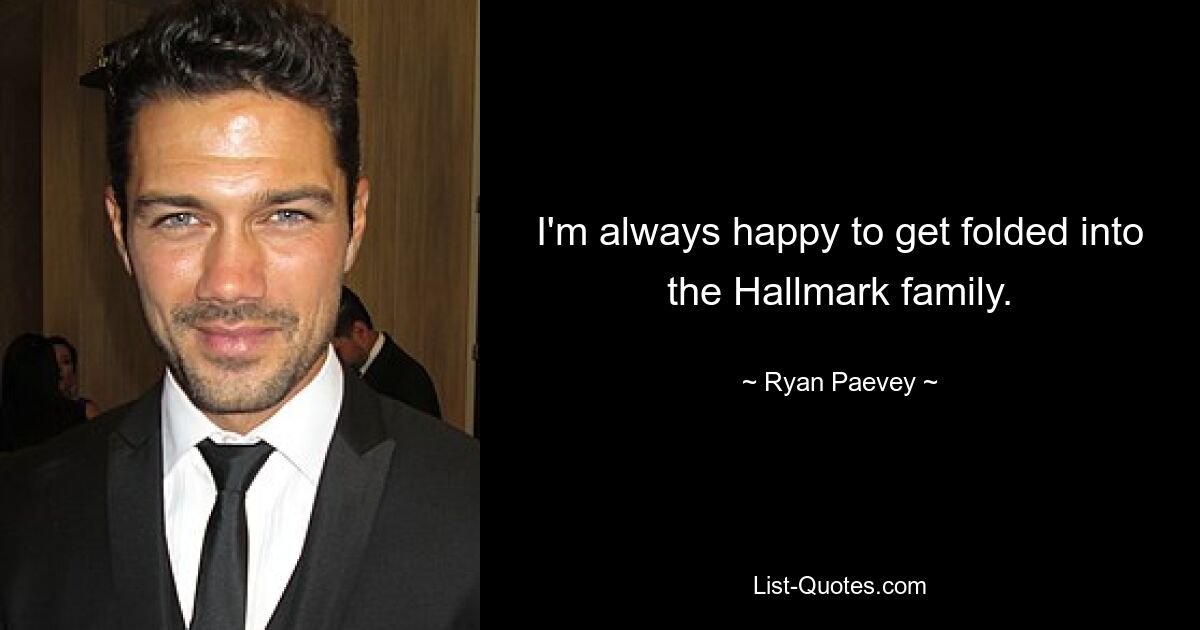 I'm always happy to get folded into the Hallmark family. — © Ryan Paevey