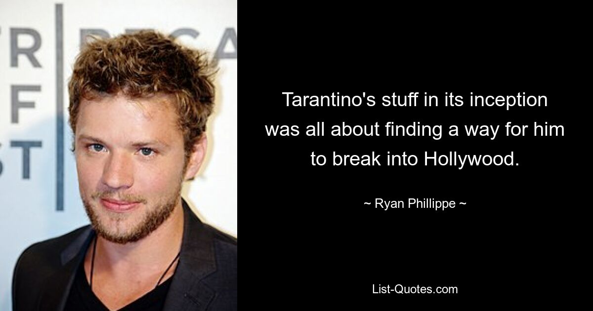 Tarantino's stuff in its inception was all about finding a way for him to break into Hollywood. — © Ryan Phillippe