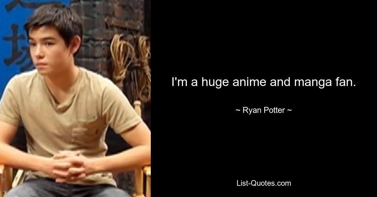 Ich bin ein großer Anime- und Manga-Fan. — © Ryan Potter 