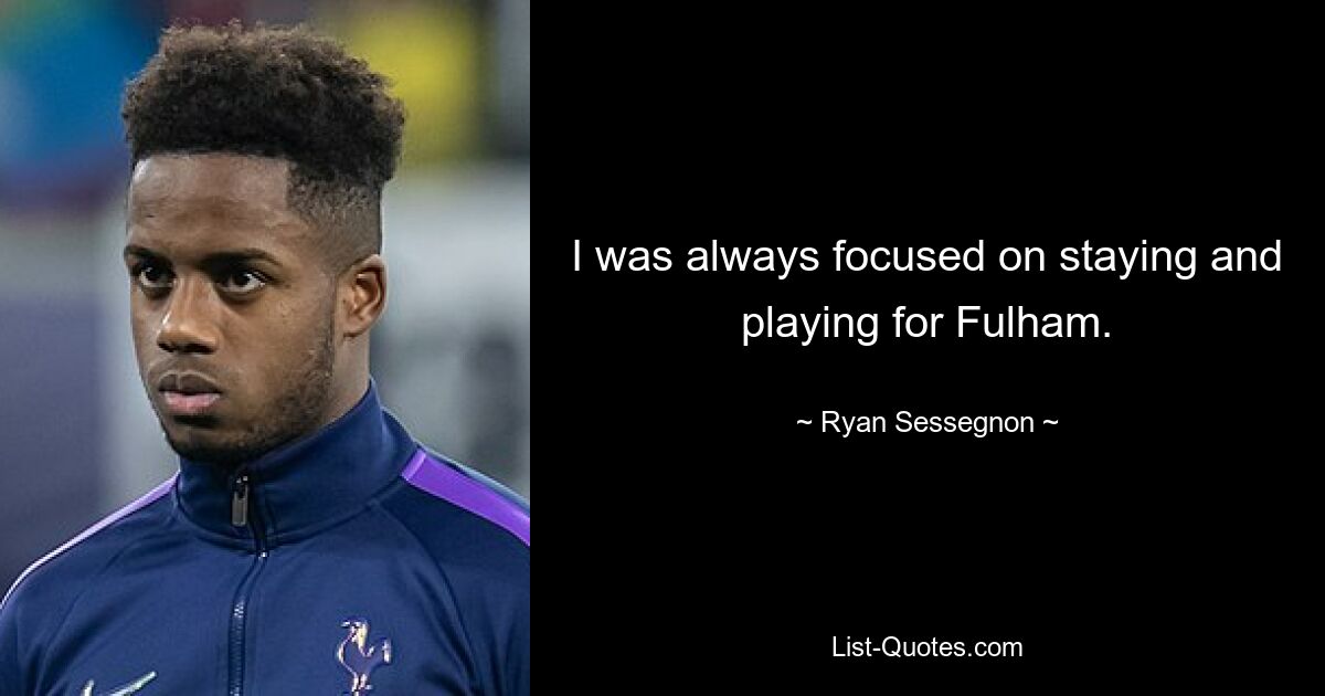 I was always focused on staying and playing for Fulham. — © Ryan Sessegnon