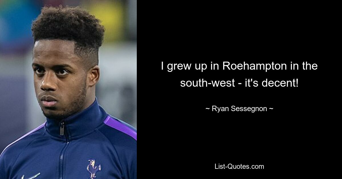 I grew up in Roehampton in the south-west - it's decent! — © Ryan Sessegnon