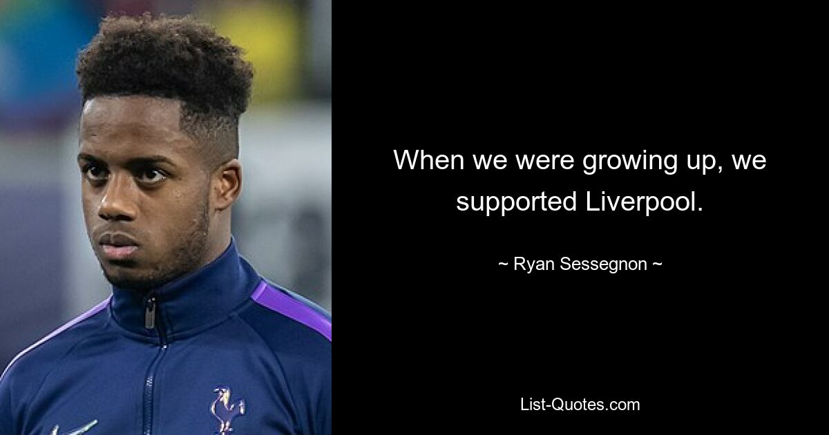 When we were growing up, we supported Liverpool. — © Ryan Sessegnon