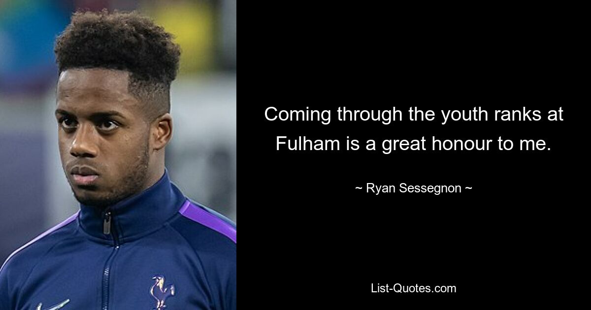 Coming through the youth ranks at Fulham is a great honour to me. — © Ryan Sessegnon